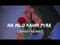 Slowd + Reverb | NA MILO KAHIN PYAR HO NA JAYE |MS.Manglu