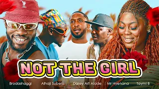 not the girl brodashaggi darey art alade taymi b mr hyenana alhaji suberu
