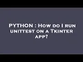 PYTHON How do I run unittest on a Tkinter app