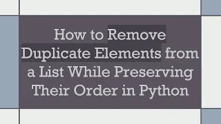 How to Remove Duplicate Elements from a List While Preserving Their Order in Python