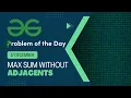 Max Sum without Adjacents 17 Dec POTD Geeks for Geeks Problem of the Day