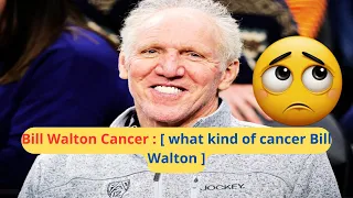 Bill Walton Cancer what kind of cancer Bill Walton