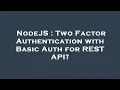 NodeJS Two Factor Authentication with Basic Auth for REST API