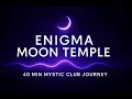 ENIGMA MOON TEMPLE — 40 MIN MYSTIC CLUB JOURNEY