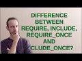 Difference between require include require - once and include