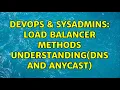 DevOps SysAdmins Load balancer methods understanding DNS and anycast