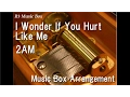 Download Lagu I Wonder If You Hurt Like Me/2AM [Music Box]