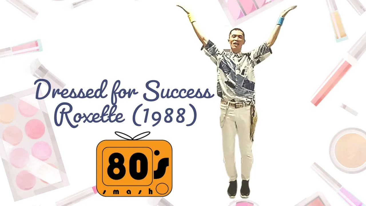 80S SMASH DANCE: DRESSED FOR SUCCESS - ROXETTE (1988)