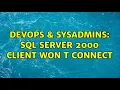 DevOps SysAdmins SQL Server 2000 Client won t connect