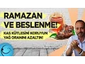 Ramazan ve Beslenme! Kas Kütlesini Koruyun Yağ Oranını Azaltın! Bölüm 2