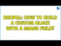 Drupal How to build a custom block with a image field 3 Solutions