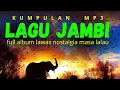 Download Lagu 🎶KUMPULAN MP3 || LAGU JAMBI || FULL ALBUM LAWAS NOSTALGIA MASA LALU