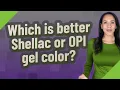 Which is better Shellac or OPI gel color