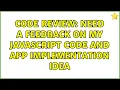 Code Review Need a feedback on my Javascript code and app implementation idea 2 Solutions