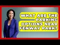What Are the Parking Options Near Fenway Park Everything About Boston