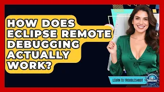 How Does Eclipse Remote Debugging Actually Work - Learn To Troubleshoot