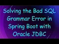 Solving the Bad SQL Grammar Error in Spring Boot with Oracle JDBC