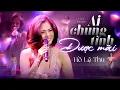 Download Lagu AI CHUNG TÌNH ĐƯỢC MÃI - HỒ LỆ THU cover đậm chất riêng của mình