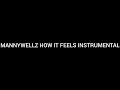MANNYWELLZ HOW IT FEELS INSTRUMENTAL @iamthrelifesuoy 
