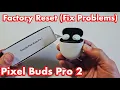 Pixel Buds Pro 2 How to Factory Reset Fix connecting issues One side not working etc