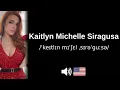 How to pronounce Kaitlyn Michelle Siragusa CORRECTLY