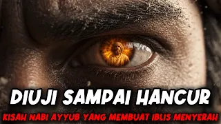 DIUJI SAMPAI HANCUR: KISAH NABI AYYUB YANG MEMBUAT IBLIS MENYERAH