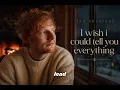 Ed Sheeran - I wish i could tell you everything