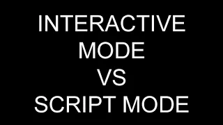 INTERACTIVE VS SCRIPT MODE