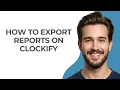 How to Export Reports on Clockify - UPDATED