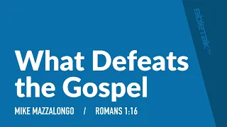 What Defeats the Gospel