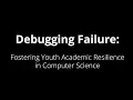 Debugging Failure Fostering Youth Academic Resilience in Computer Programming