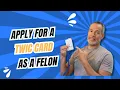 Apply for a TWIC CARD as a felon Part 4