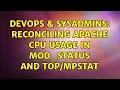 DevOps SysAdmins Reconciling Apache CPU usage in mod - status and 2 Solutions