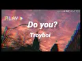 Do you | Troyboi |Lyrics