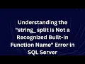 Understanding the string - split is Not a Recognized Built-In Function Name Error in SQL Server