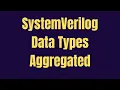 SystemVerilog Data Types Aggregated Struct Unions Arrays Queues