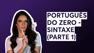PORTUGUÊS DO ZERO - SINTAXE (PARTE 1)