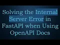 Solving the Internal Server Error in FastAPI when Using OpenAPI Docs
