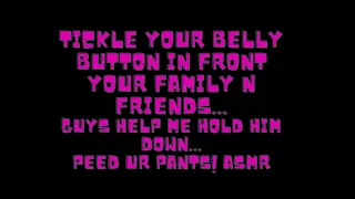 i tickle ur belly button in front of your family n friends tickle tickle tickle peed your pants asmr