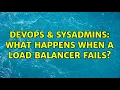 DevOps SysAdmins What happens when a load balancer fails 2 Solutions
