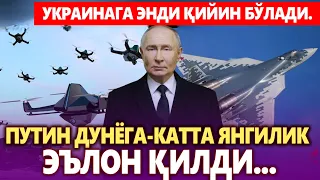 ТЕЗКОР.. ПУТИН ДУНЁГА КАТТА ЯНГИЛИК ЭЪЛОН ҚИЛДИ. УКРАИНАГА ЭНДИ ҚИЙИН БЎЛАДИ.