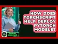 How Does TorchScript Help Deploy PyTorch Models - AI and Machine Learning Explained