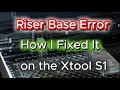 WTF Riser Base Error and How I fixed it on the xtool S1