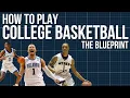 How to Play College Basketball (The Blueprint)