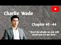 Download Lagu Charlie Wade, chapter 40 - 44 don't be afraid, no one touch you if I am here