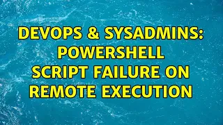 DevOps SysAdmins PowerShell script failure on remote execution 2 Solutions