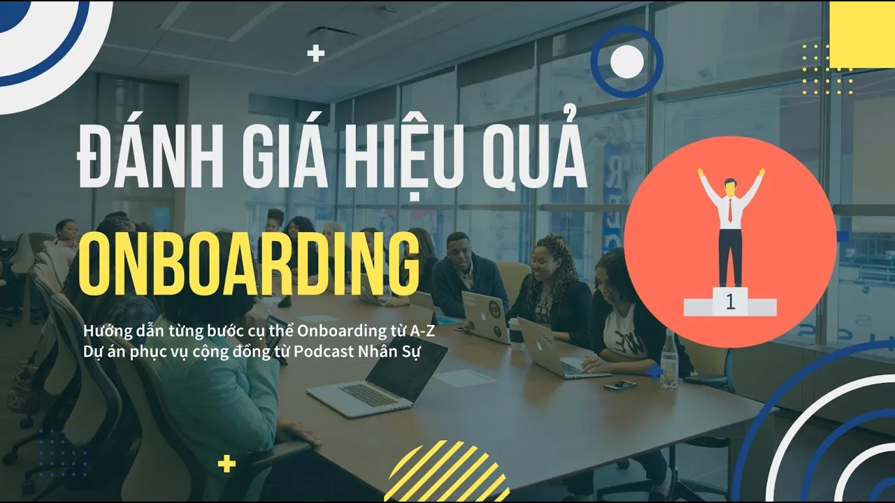 Outline Video ĐÁNH GIÁ HIỆU QUẢ ONBOARDING | ONBOARDING GIỮ CHÂN NHÂN TÀI - BÀI 4 (BÀI CUỐI) | Ep 34