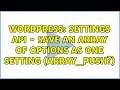 Wordpress Settings API - save an array of options as one setting array
