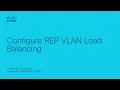 How to Configure REP VLAN Load Balancing Optimize Network Performance