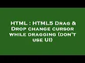 HTML HTML5 Drag Drop change cursor while dragging don t use UI